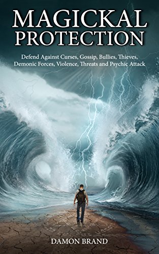 Magickal Protection: Defend Against Curses, Gossip, Bullies, Thieves, Demonic Forces, Violence, Threats and Psychic Attack - Epub + Converted Pdf